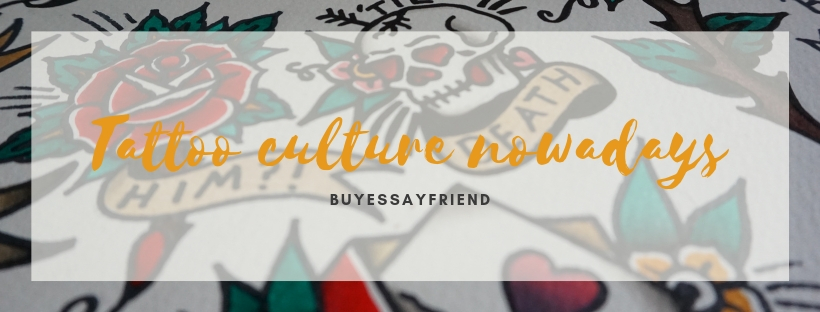 Post on tattoo culture nowadays in here on our Buy Essay Friend blog.